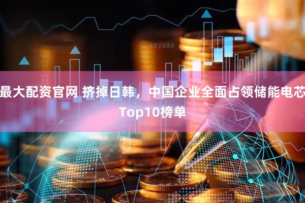 最大配资官网 挤掉日韩，中国企业全面占领储能电芯Top10榜单